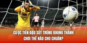 Cược Tiền Đạo Sút Trúng Khung Thành Chơi Thế Nào Cho Chuẩn?