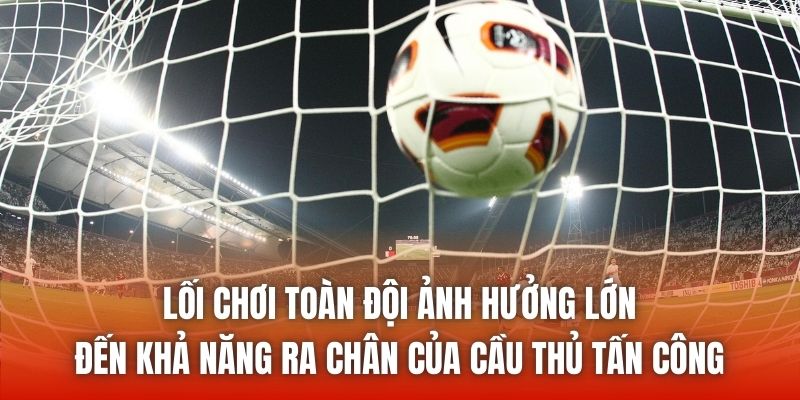Lối chơi toàn đội ảnh hưởng lớn đến khả năng ra chân của cầu thủ tấn công
