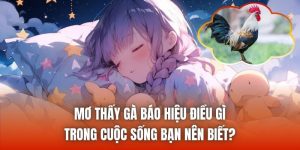 Mơ Thấy Gà Báo Hiệu Điều Gì Trong Cuộc Sống Bạn Nên Biết?
