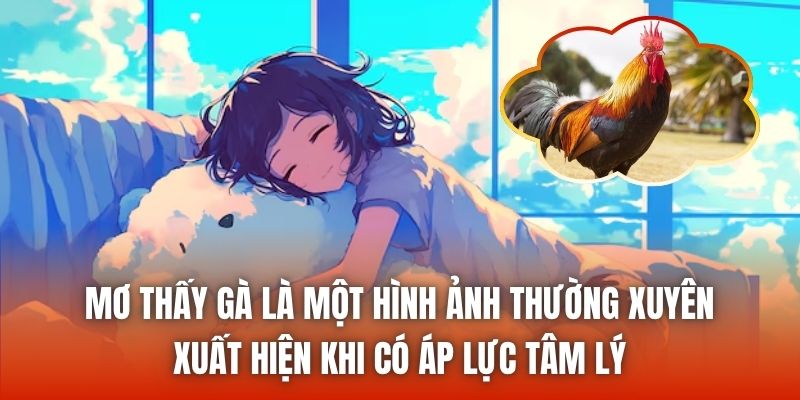 Mơ thấy gà là một hình ảnh thường xuyên xuất hiện khi có áp lực tâm lý