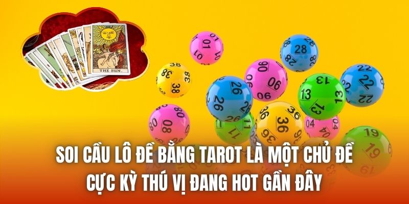 Soi cầu lô đề bằng Tarot là một chủ đề cực kỳ thú vị đang hot gần đây
