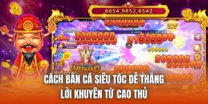 Cách Bắn Cá Siêu Tốc Dễ Thắng | Lời Khuyên Từ Cao Thủ