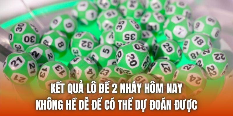 Kết quả lô đề 2 nháy hôm nay không hề dễ để có thể dự đoán được