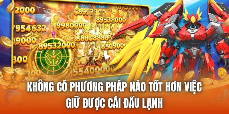 Không có phương pháp nào tốt hơn việc giữ được cái đầu lạnh