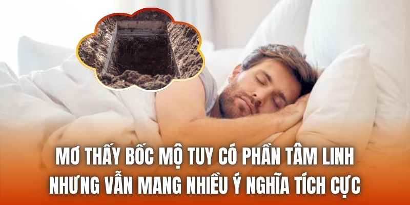 Mơ thấy bốc mộ tuy có phần tâm linh nhưng vẫn mang nhiều ý nghĩa tích cực