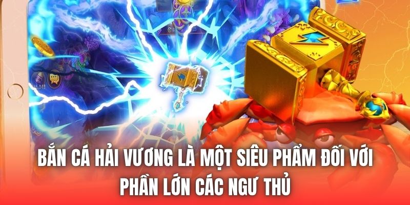Bắn Cá Hải Vương là một siêu phẩm đối với phần lớn các ngư thủ