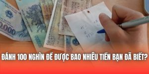 Đánh 100 Nghìn Đề Được Bao Nhiêu Tiền Bạn Đã Biết?