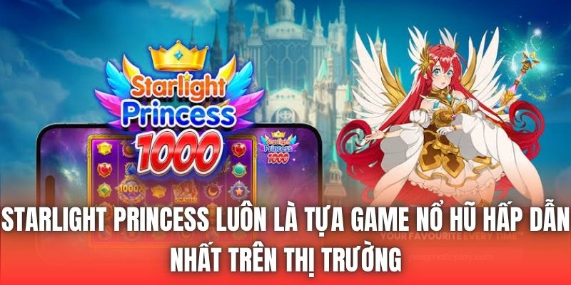 Starlight Princess luôn là tựa game nổ hũ hấp dẫn nhất trên thị trường